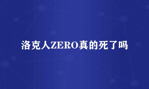 洛克人ZERO真的死了吗
