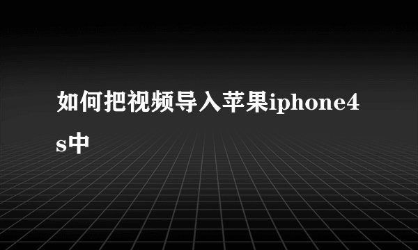 如何把视频导入苹果iphone4s中