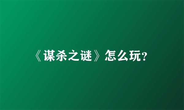 《谋杀之谜》怎么玩？