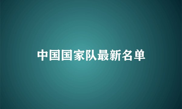 中国国家队最新名单