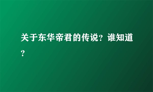 关于东华帝君的传说？谁知道？