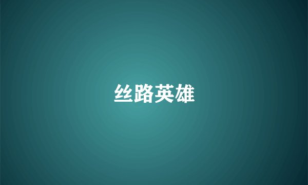 丝路英雄