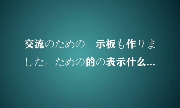 交流のための掲示板も作りました。ための的の表示什么意思？表强调？形式主语？