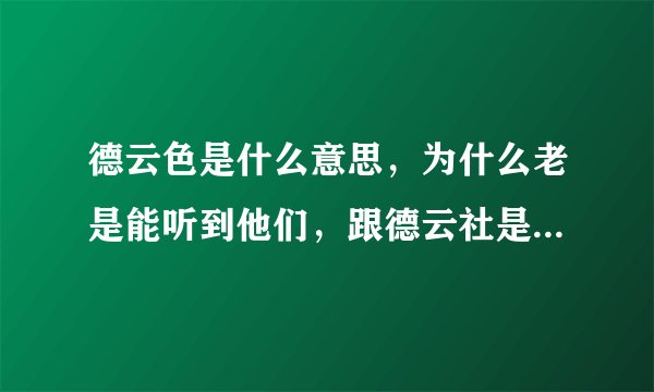 德云色是什么意思，为什么老是能听到他们，跟德云社是一家的🐴？👴8懂
