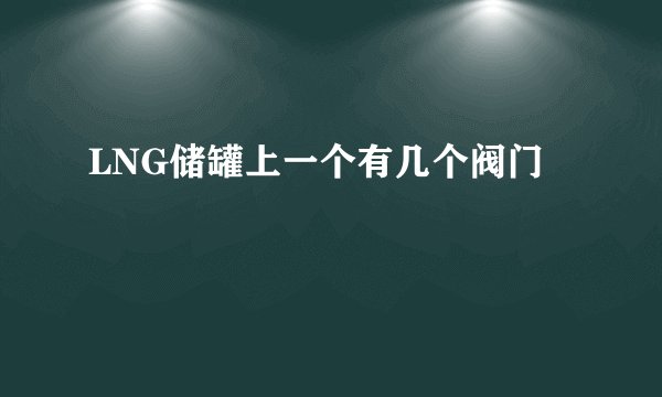 LNG储罐上一个有几个阀门
