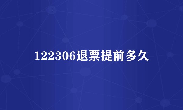 122306退票提前多久