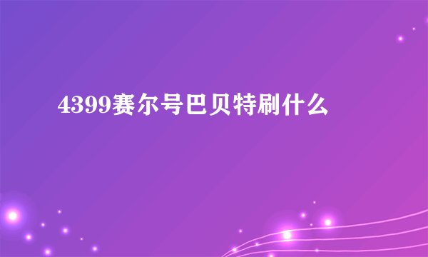 4399赛尔号巴贝特刷什么
