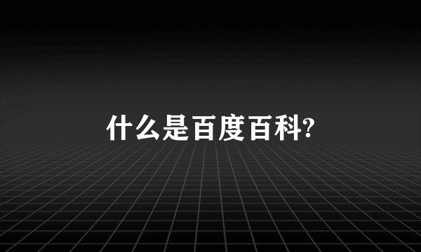 什么是百度百科?
