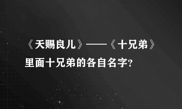 《天赐良儿》——《十兄弟》里面十兄弟的各自名字？