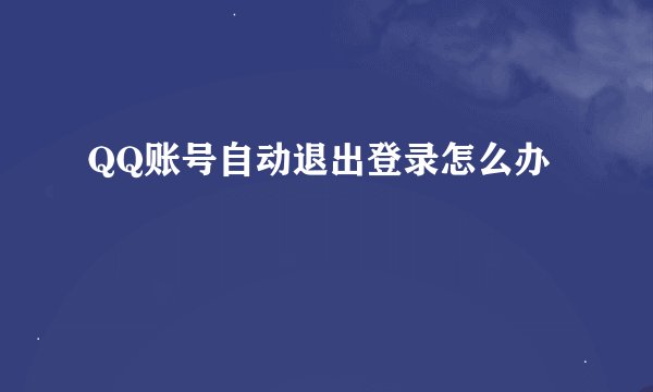 QQ账号自动退出登录怎么办