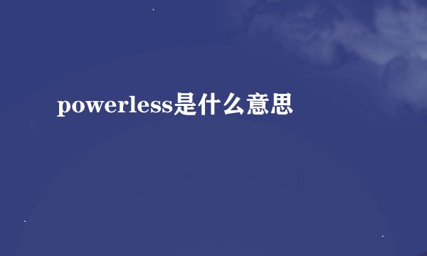 powerless是什么意思
