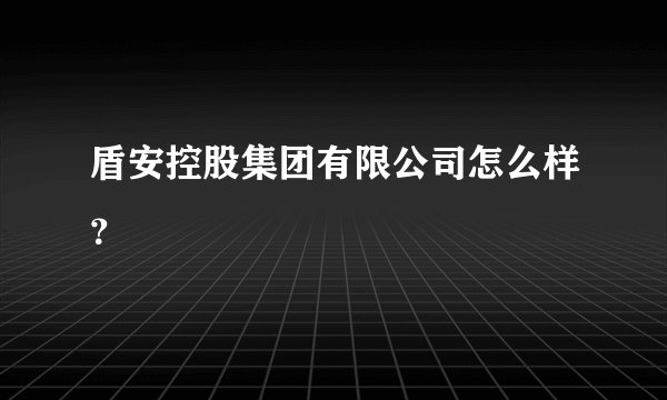 盾安控股集团有限公司怎么样？