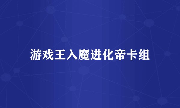游戏王入魔进化帝卡组