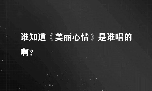 谁知道《美丽心情》是谁唱的啊？