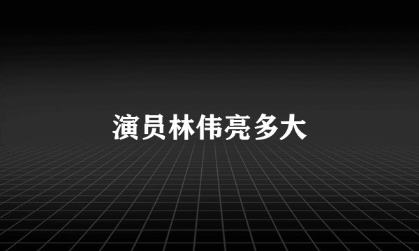 演员林伟亮多大