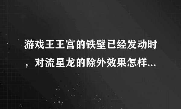 游戏王王宫的铁壁已经发动时，对流星龙的除外效果怎样处理？不能发动吗还是照样发动但进墓地？