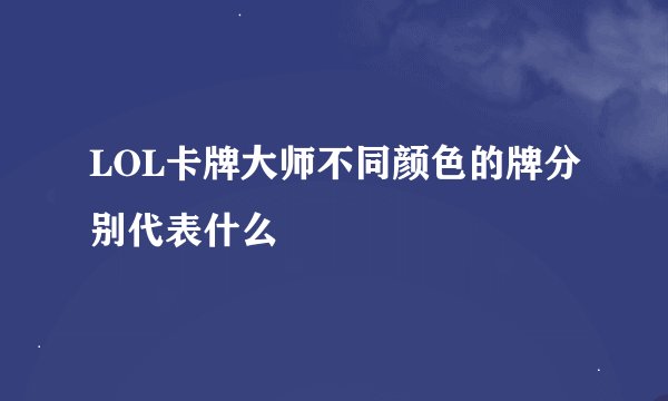 LOL卡牌大师不同颜色的牌分别代表什么　