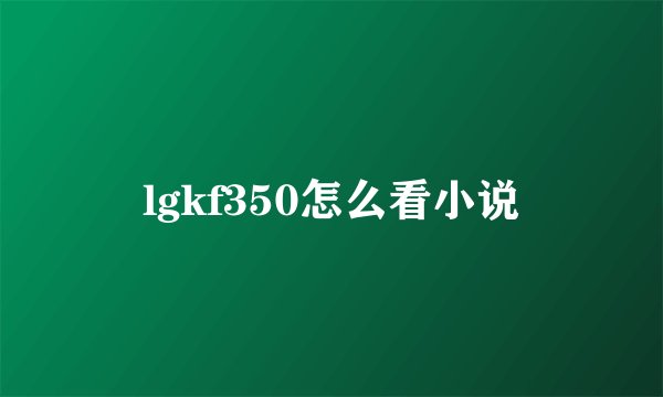 lgkf350怎么看小说