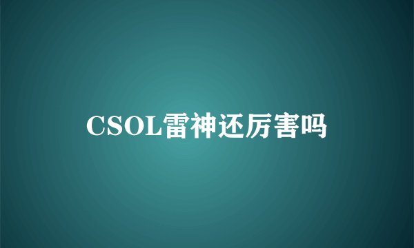 CSOL雷神还厉害吗