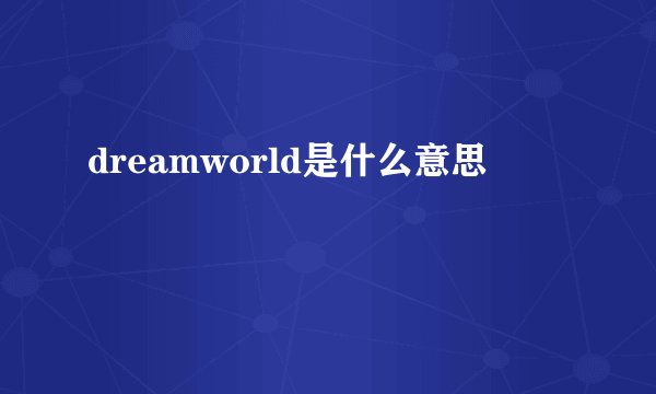 dreamworld是什么意思