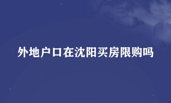 外地户口在沈阳买房限购吗