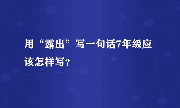 用“露出”写一句话7年级应该怎样写？