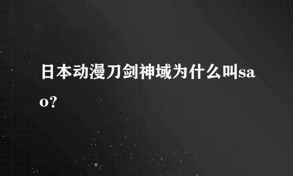 日本动漫刀剑神域为什么叫sao？