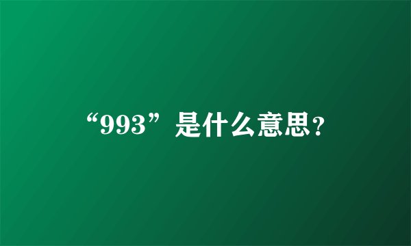 “993”是什么意思？