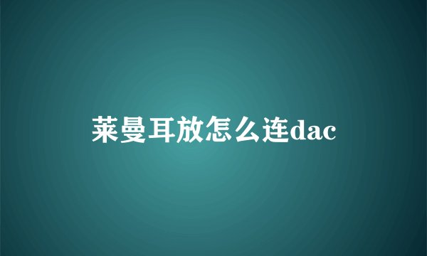莱曼耳放怎么连dac