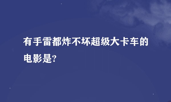 有手雷都炸不坏超级大卡车的电影是?