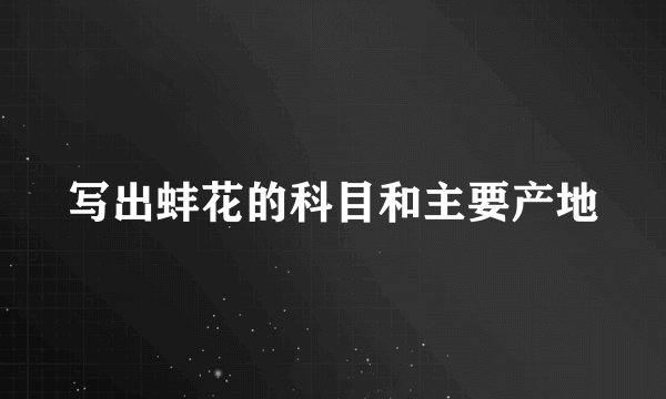 写出蚌花的科目和主要产地