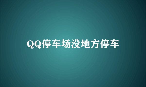 QQ停车场没地方停车