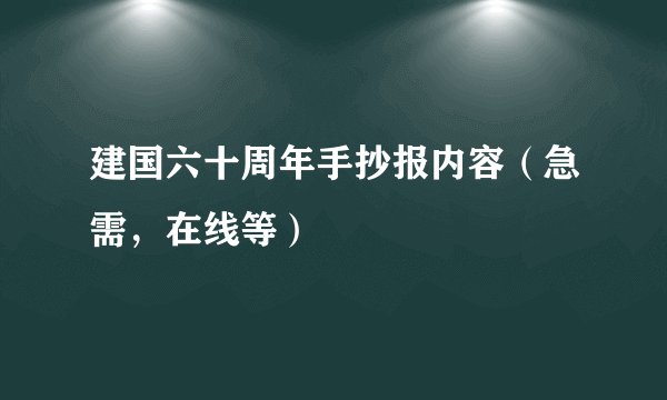 建国六十周年手抄报内容（急需，在线等）
