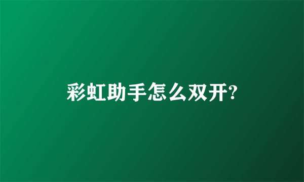 彩虹助手怎么双开?