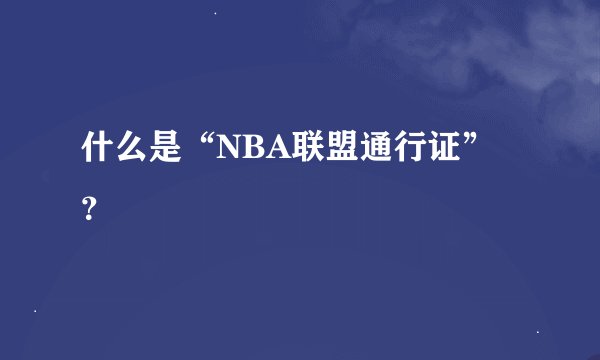 什么是“NBA联盟通行证”？