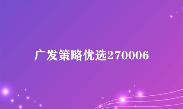 广发策略优选270006