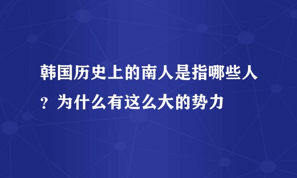 韩国历史上的南人是指哪些人?为什么有这么大的势力