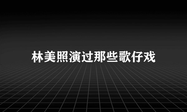 林美照演过那些歌仔戏