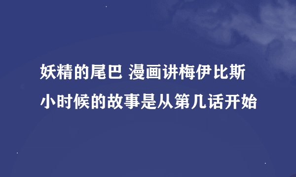 妖精的尾巴 漫画讲梅伊比斯小时候的故事是从第几话开始