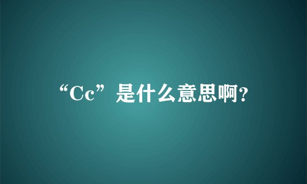 “Cc”是什么意思啊？