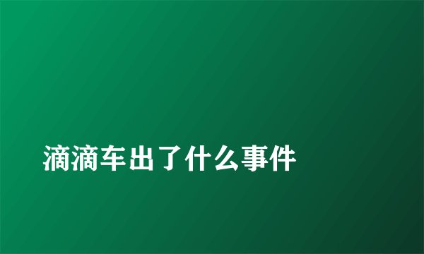滴滴车出了什么事件