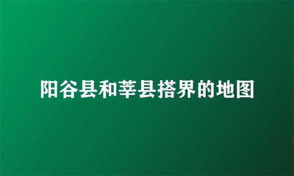 阳谷县和莘县搭界的地图