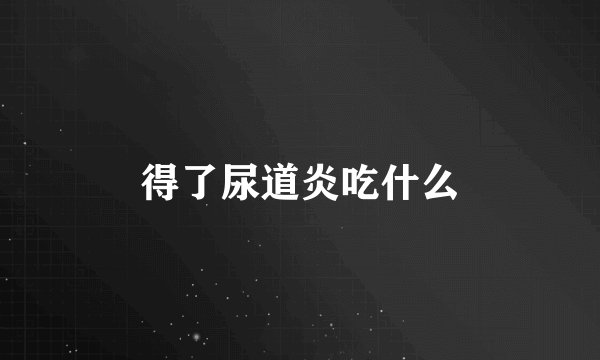 得了尿道炎吃什么