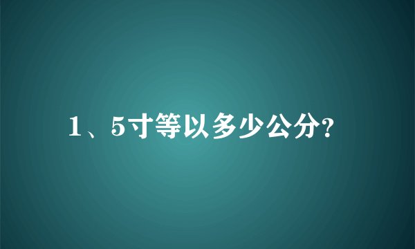 1、5寸等以多少公分？