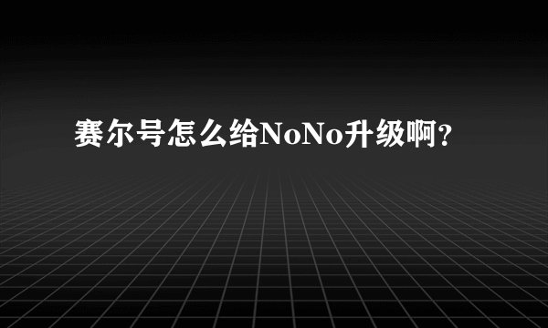 赛尔号怎么给NoNo升级啊？