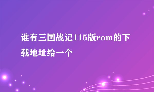 谁有三国战记115版rom的下载地址给一个