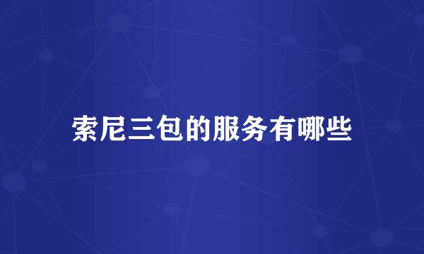 索尼三包的服务有哪些