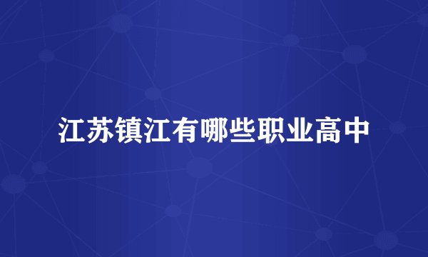 江苏镇江有哪些职业高中
