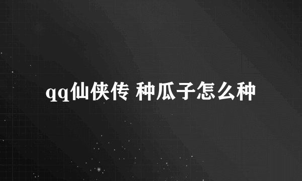 qq仙侠传 种瓜子怎么种