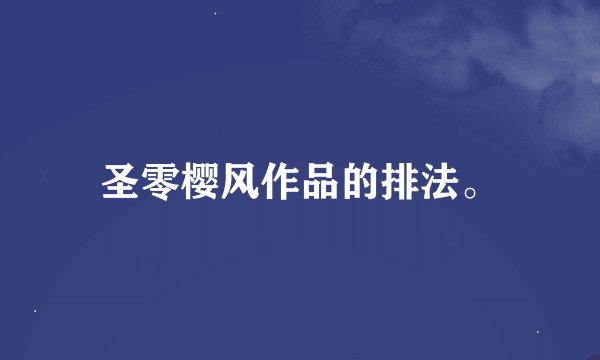 圣零樱风作品的排法。